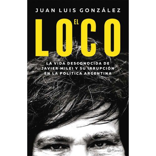 La vida desconocida de Javier Milei - Juan Luis González
