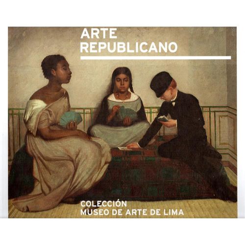 ARTE REPUBLICANO. Colección Museo de Arte de Lima