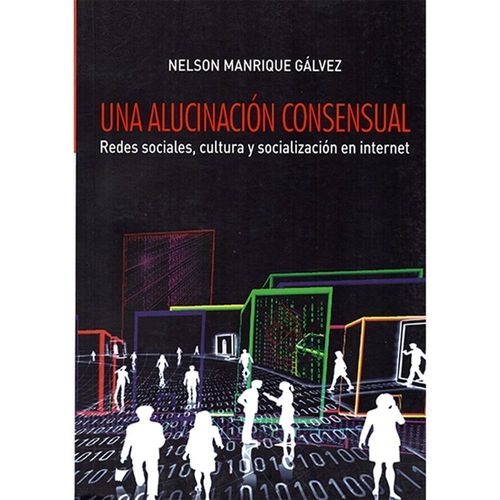 UNA ALUCINACIÓN CONSENSUAL  REDES SOCIALES, CULTURA Y SOCIALIZACIÓN EN INTERNET